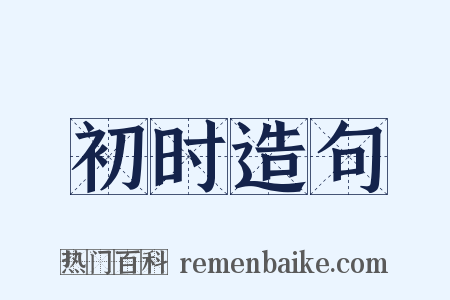 初时造句是什么意思的图片